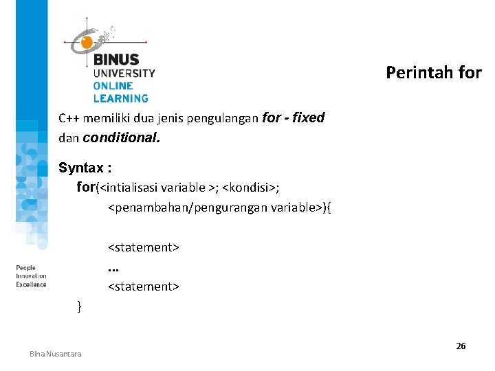 Perintah for C++ memiliki dua jenis pengulangan for - fixed dan conditional. Syntax :