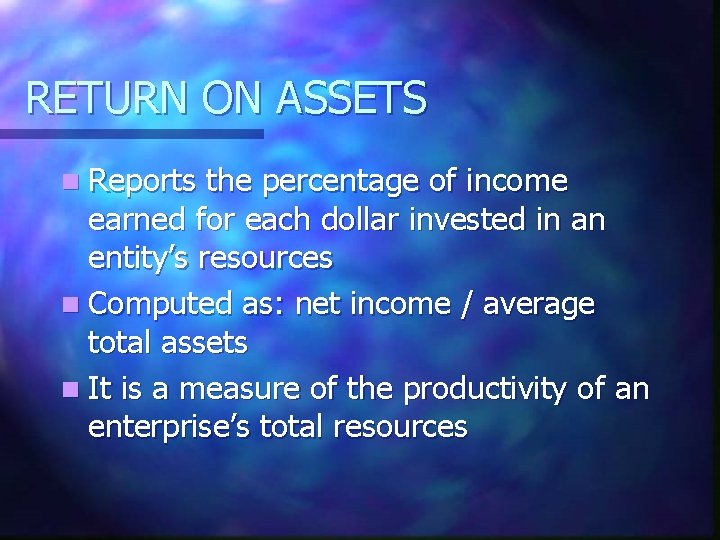 RETURN ON ASSETS n Reports the percentage of income earned for each dollar invested