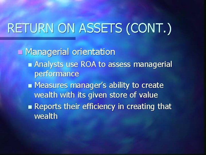 RETURN ON ASSETS (CONT. ) n Managerial orientation Analysts use ROA to assess managerial