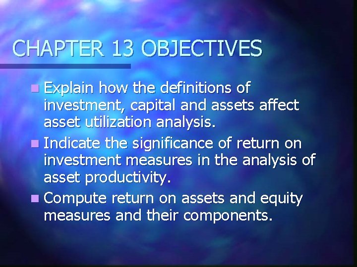 CHAPTER 13 OBJECTIVES n Explain how the definitions of investment, capital and assets affect