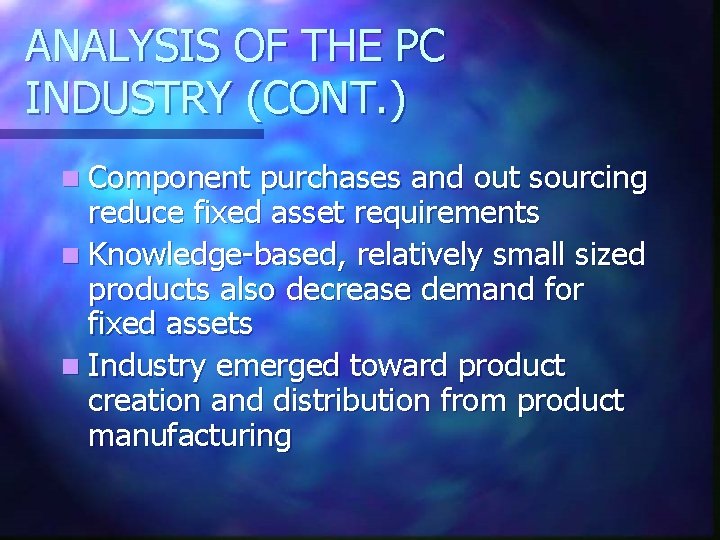 ANALYSIS OF THE PC INDUSTRY (CONT. ) n Component purchases and out sourcing reduce