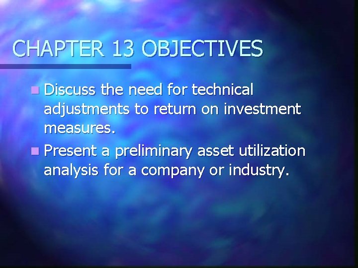 CHAPTER 13 OBJECTIVES n Discuss the need for technical adjustments to return on investment