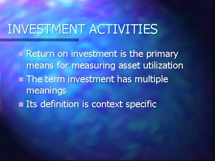 INVESTMENT ACTIVITIES n Return on investment is the primary means for measuring asset utilization