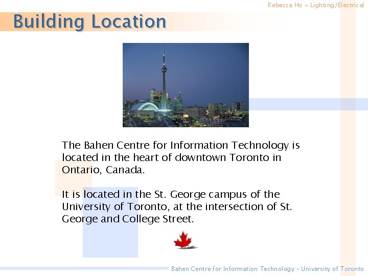 Building Location Rebecca Ho ~ Lighting/Electrical The Bahen Centre for Information Technology is located