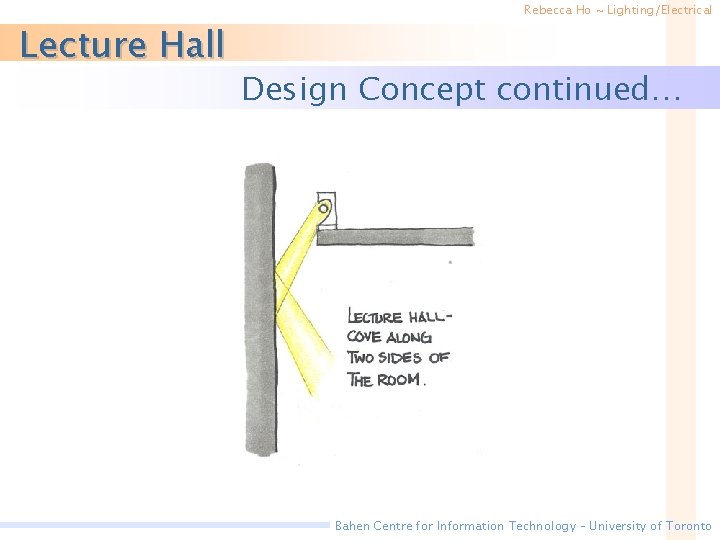 Lecture Hall Rebecca Ho ~ Lighting/Electrical Design Concept continued… Bahen Centre for Information Technology