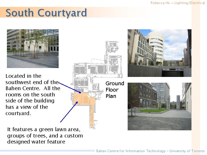 Rebecca Ho ~ Lighting/Electrical South Courtyard Located in the southwest end of the Bahen