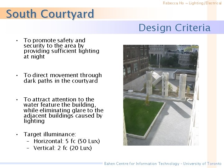 South Courtyard Rebecca Ho ~ Lighting/Electrical Design Criteria • To promote safety and security