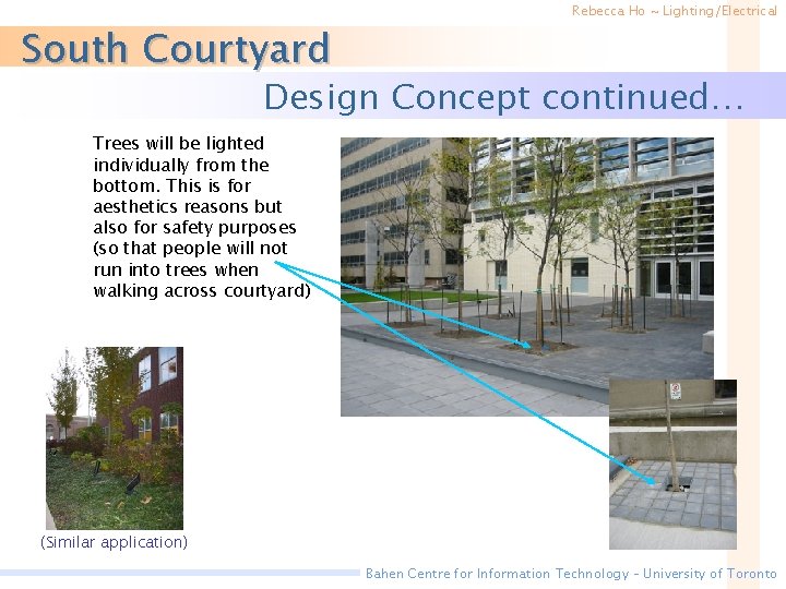 South Courtyard Rebecca Ho ~ Lighting/Electrical Design Concept continued… Trees will be lighted individually