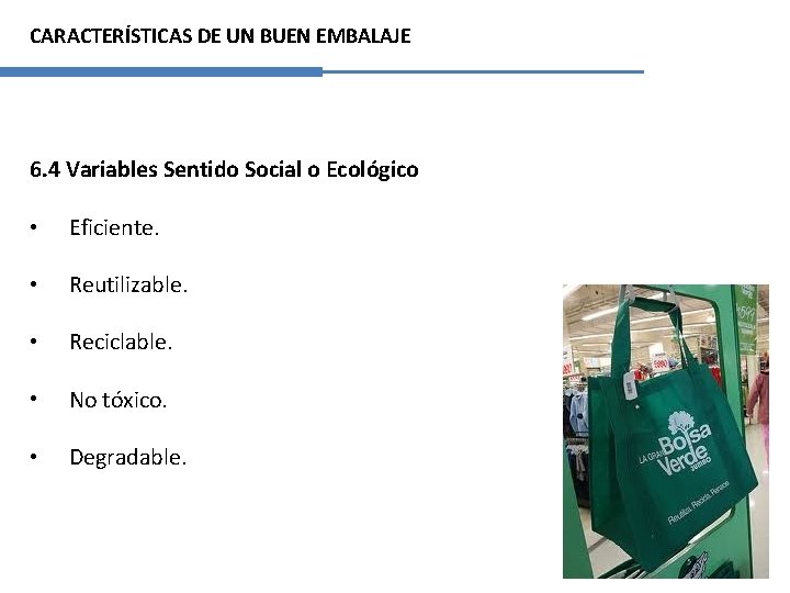 CARACTERÍSTICAS DE UN BUEN EMBALAJE 6. 4 Variables Sentido Social o Ecológico • Eficiente.