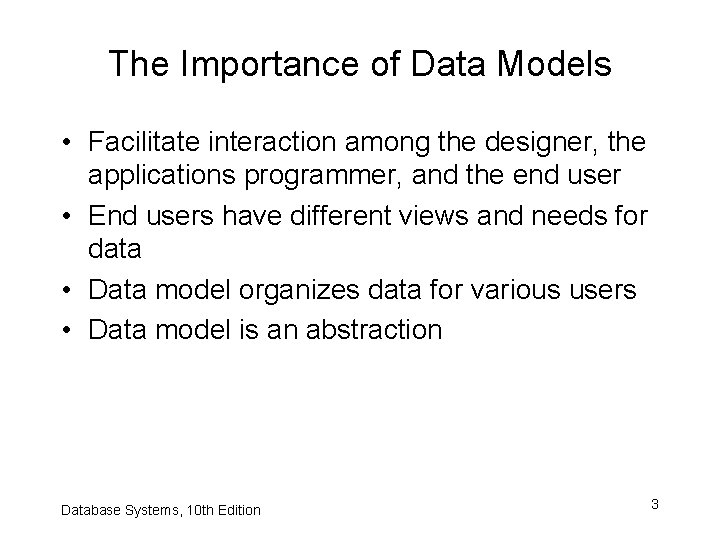 The Importance of Data Models • Facilitate interaction among the designer, the applications programmer,