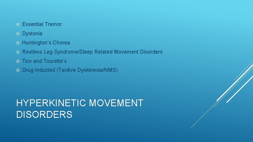  Essential Tremor Dystonia Huntington’s Chorea Restless Leg Syndrome/Sleep Related Movement Disorders Tics and