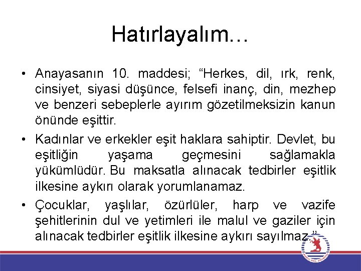 Hatırlayalım… • Anayasanın 10. maddesi; “Herkes, dil, ırk, renk, cinsiyet, siyasi düşünce, felsefi inanç,