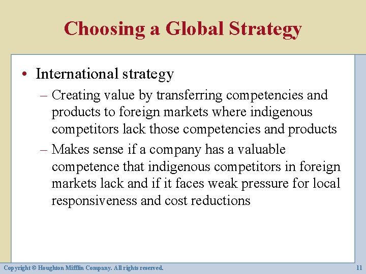 Choosing a Global Strategy • International strategy – Creating value by transferring competencies and