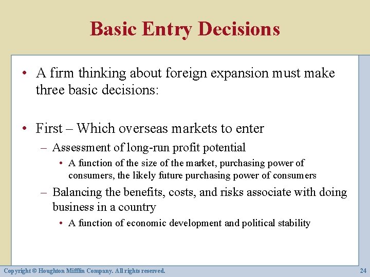 Basic Entry Decisions • A firm thinking about foreign expansion must make three basic