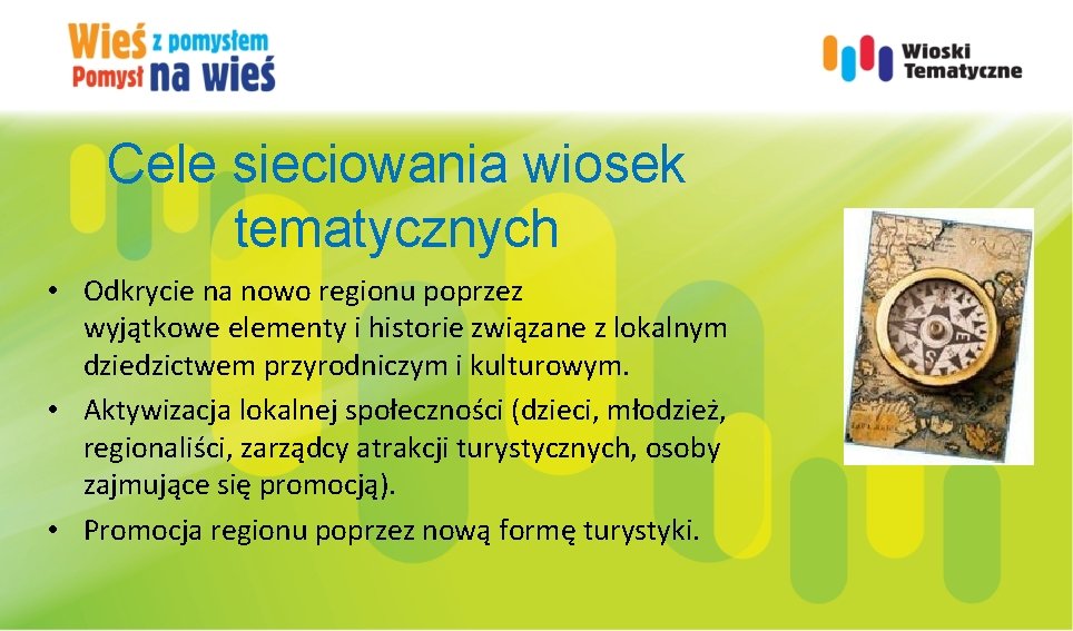 Cele sieciowania wiosek tematycznych • Odkrycie na nowo regionu poprzez wyjątkowe elementy i historie