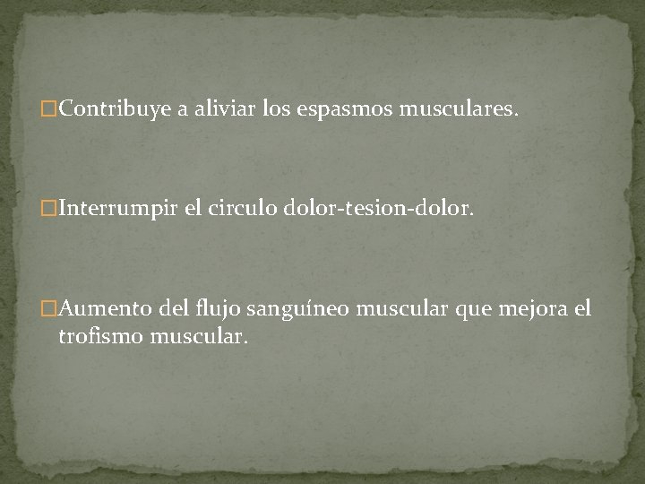 �Contribuye a aliviar los espasmos musculares. �Interrumpir el circulo dolor-tesion-dolor. �Aumento del flujo sanguíneo