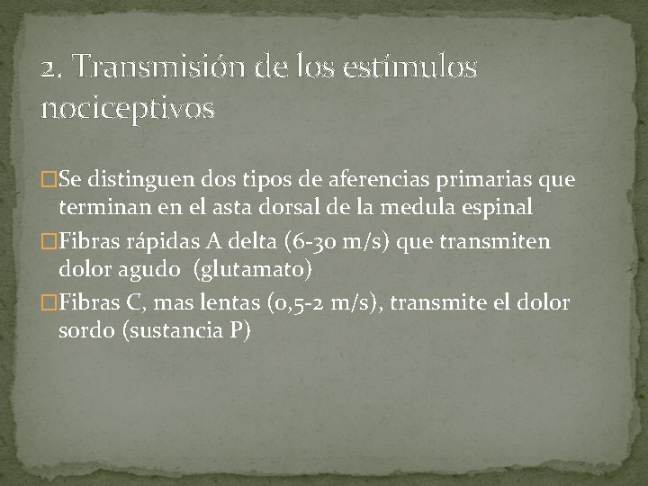 2. Transmisión de los estímulos nociceptivos �Se distinguen dos tipos de aferencias primarias que