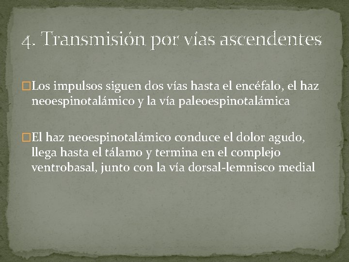 4. Transmisión por vías ascendentes �Los impulsos siguen dos vías hasta el encéfalo, el