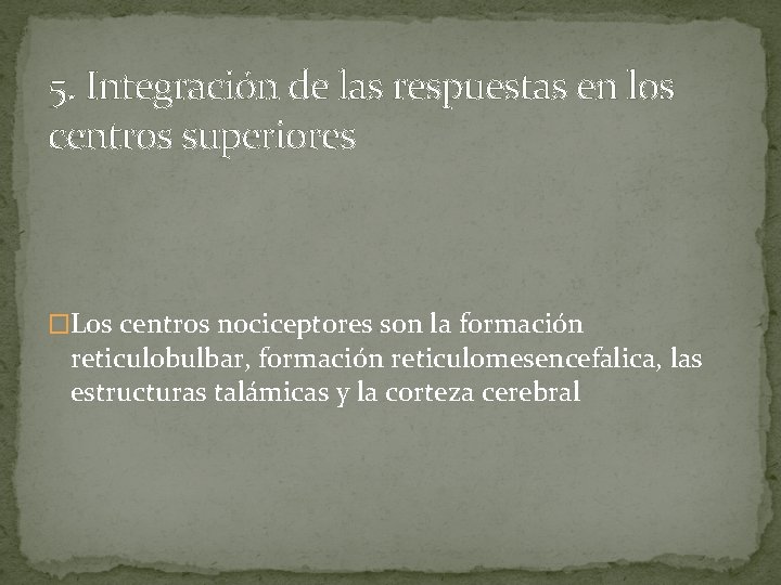 5. Integración de las respuestas en los centros superiores �Los centros nociceptores son la