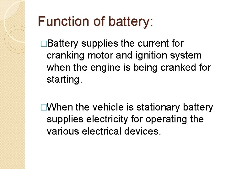 Function of battery: �Battery supplies the current for cranking motor and ignition system when