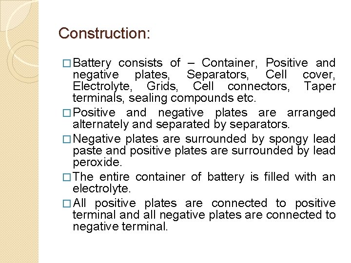 Construction: � Battery consists of – Container, Positive and negative plates, Separators, Cell cover,
