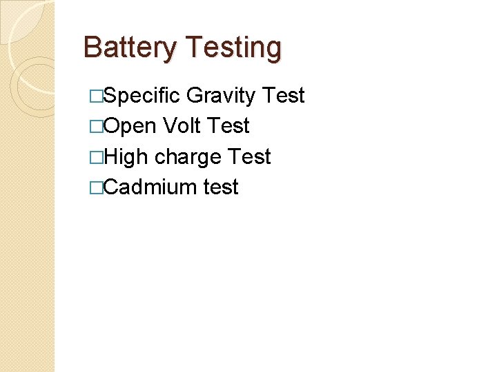 Battery Testing �Specific Gravity Test �Open Volt Test �High charge Test �Cadmium test 
