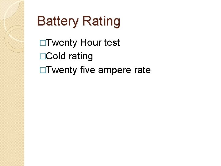 Battery Rating �Twenty Hour test �Cold rating �Twenty five ampere rate 