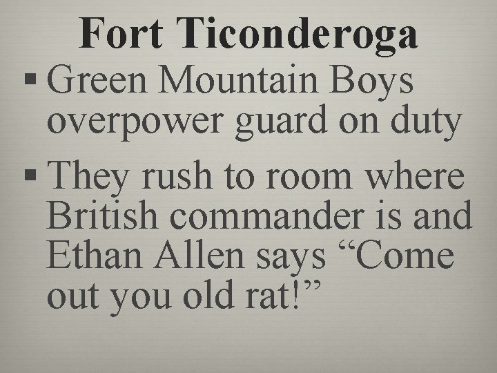 Fort Ticonderoga § Green Mountain Boys overpower guard on duty § They rush to