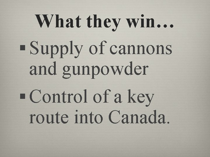 What they win… § Supply of cannons and gunpowder § Control of a key