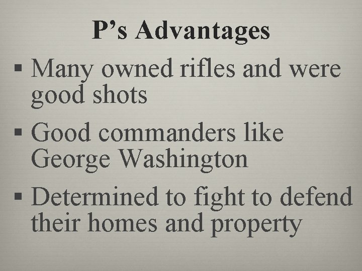 P’s Advantages § Many owned rifles and were good shots § Good commanders like