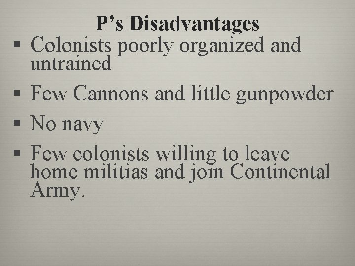 § § P’s Disadvantages Colonists poorly organized and untrained Few Cannons and little gunpowder