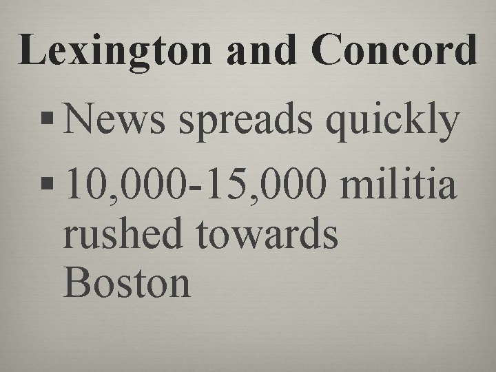 Lexington and Concord § News spreads quickly § 10, 000 -15, 000 militia rushed