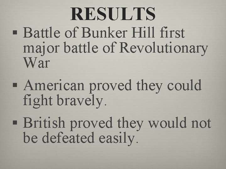 RESULTS § Battle of Bunker Hill first major battle of Revolutionary War § American