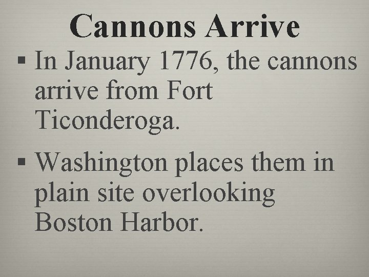 Cannons Arrive § In January 1776, the cannons arrive from Fort Ticonderoga. § Washington