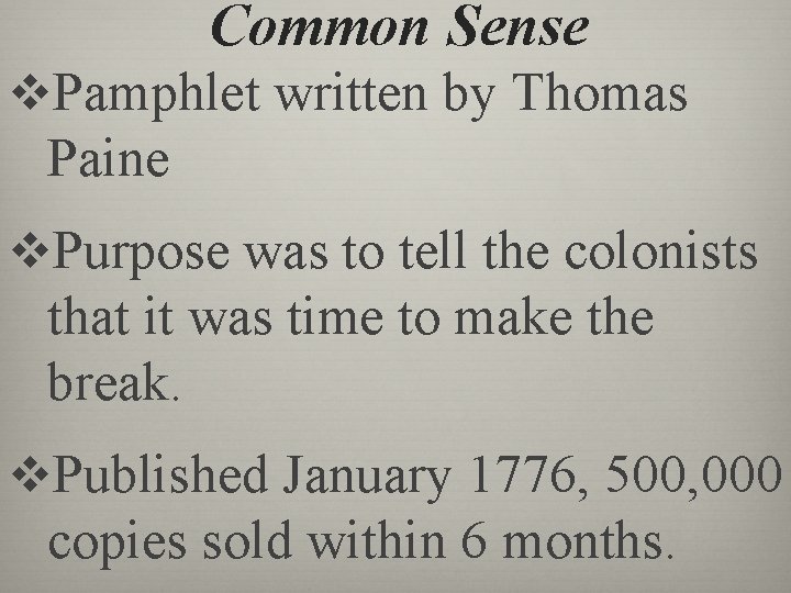 Common Sense v. Pamphlet written by Thomas Paine v. Purpose was to tell the