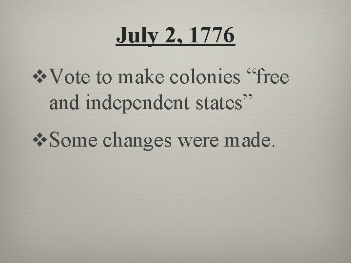 July 2, 1776 v. Vote to make colonies “free and independent states” v. Some