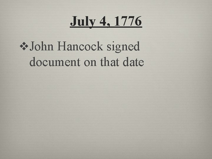 July 4, 1776 v. John Hancock signed document on that date 