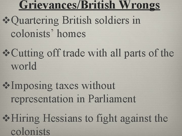 Grievances/British Wrongs v. Quartering British soldiers in colonists’ homes v. Cutting off trade with