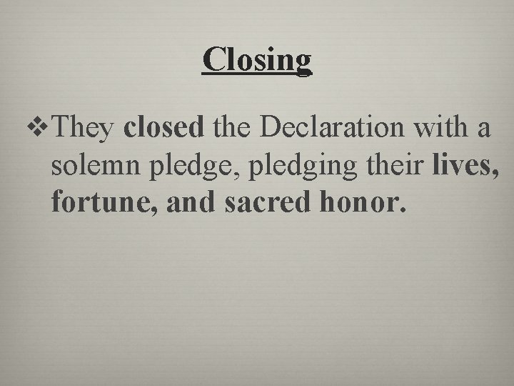 Closing v. They closed the Declaration with a solemn pledge, pledging their lives, fortune,