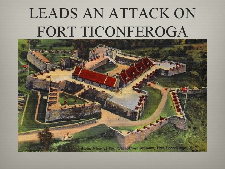 LEADS AN ATTACK ON FORT TICONFEROGA 