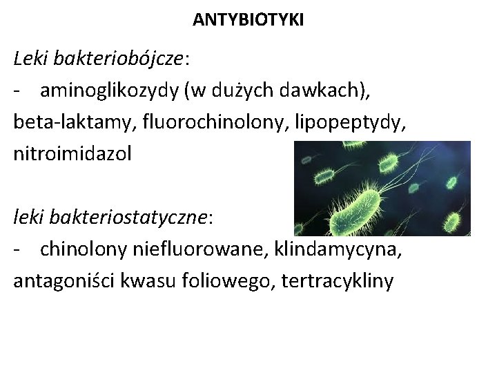 ANTYBIOTYKI Leki bakteriobójcze: - aminoglikozydy (w dużych dawkach), beta-laktamy, fluorochinolony, lipopeptydy, nitroimidazol leki bakteriostatyczne:
