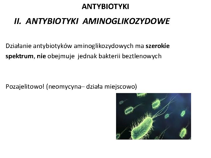 ANTYBIOTYKI II. ANTYBIOTYKI AMINOGLIKOZYDOWE Działanie antybiotyków aminoglikozydowych ma szerokie spektrum, nie obejmuje jednak bakterii