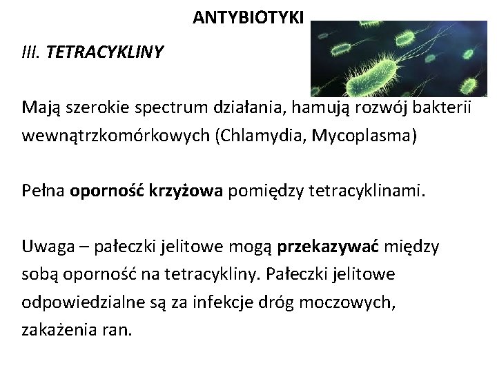 ANTYBIOTYKI III. TETRACYKLINY Mają szerokie spectrum działania, hamują rozwój bakterii wewnątrzkomórkowych (Chlamydia, Mycoplasma) Pełna