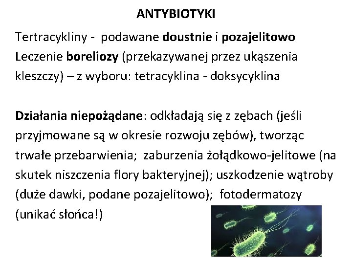 ANTYBIOTYKI Tertracykliny - podawane doustnie i pozajelitowo Leczenie boreliozy (przekazywanej przez ukąszenia kleszczy) –