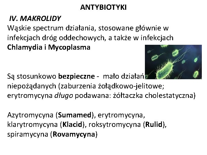 ANTYBIOTYKI IV. MAKROLIDY Wąskie spectrum działania, stosowane głównie w infekcjach dróg oddechowych, a także