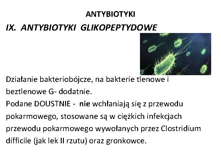 ANTYBIOTYKI IX. ANTYBIOTYKI GLIKOPEPTYDOWE Działanie bakteriobójcze, na bakterie tlenowe i beztlenowe G- dodatnie. Podane