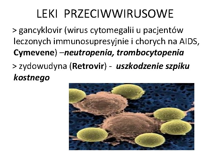 LEKI PRZECIWWIRUSOWE > gancyklovir (wirus cytomegalii u pacjentów leczonych immunosupresyjnie i chorych na AIDS,