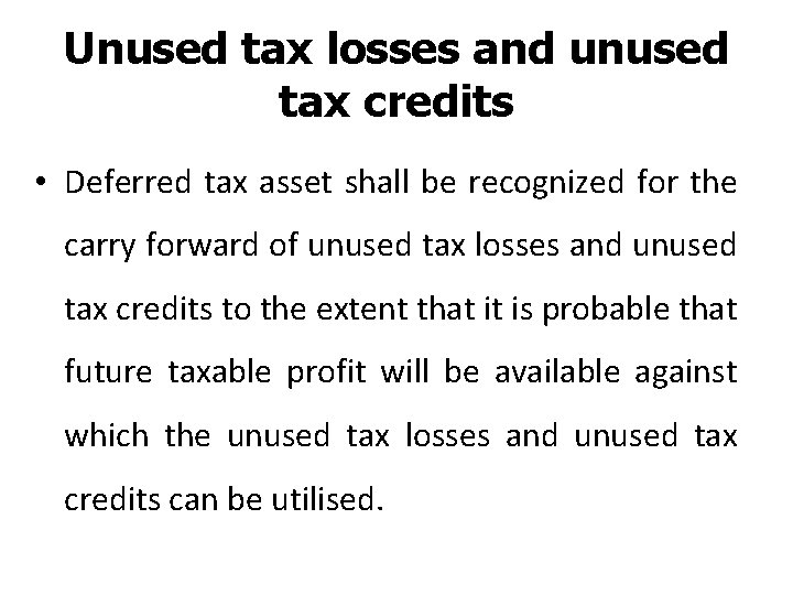 Unused tax losses and unused tax credits • Deferred tax asset shall be recognized
