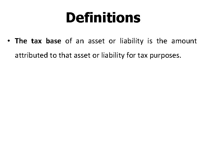 Definitions • The tax base of an asset or liability is the amount attributed