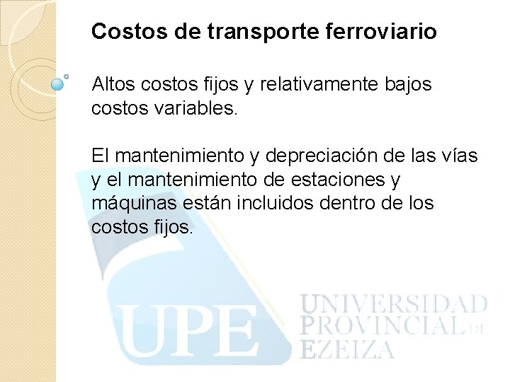 Costos de transporte ferroviario Altos costos fijos y relativamente bajos costos variables. El mantenimiento